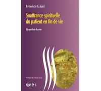 Souffrance spirituelle du patient en fin de vie La question du sens - Bénédicte ECHARD - Eres - broché - Essai