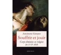 Souffrir Et Jouir - Corps Féminins En Religion Au Xviie Siècle