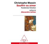 Souffrir ou aimer: Transformer l'émotion