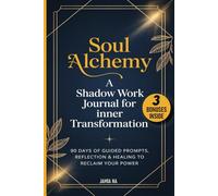 Soul Alchemy: A Shadow Work Journal for Inner Transformation: 90 Days of Guided Prompts, Reflection & Healing to Reclaim Your Power