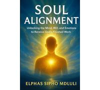 Soul Alignment: Unlocking the Mind, Will, and Emotions to Receive God’s Finished Work