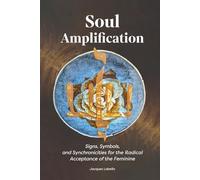 Soul Amplification: Signs, Symbols, and Synchronicities for the Radical Acceptance of the Feminine
