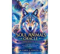 SOUL ANIMALS ORACLE: THE COMPREHENSIVE GUIDEBOOK - A JOURNEY INTO INTUITION, SELF-DISCOVERY & THE WISDOM WITHIN