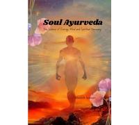 Soul Ayurveda: The Science of Energy, Mind and Spiritual Harmony