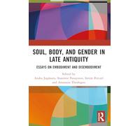 Soul, Body and Gender in Late Antiquity: Essays on Embodiment and Disembodiment