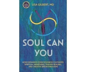 Soul Can You: How Expanded Consciousness Cultivates Spiritual Awakening, Trauma Healing, and Creative Breakthroughs