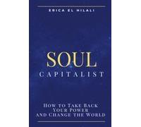Soul Capitalism: How To Take Back Your Power And Change The World