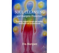 Soul Cleansing and Energetic Protection: Removing Negative Energies and Entities, Earthbound and Extraterrestrial