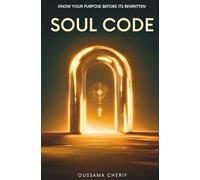 Soul Code: Know Your Purpose Before It’s Rewritten