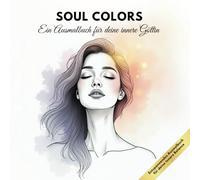 Soul Colors - Ein Ausmalbuch für deine innere Göttin.: Entdecke die Schönheit der Kunst und finde Ruhe im kreativen Ausdruck.