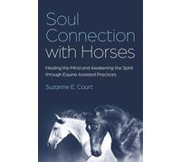 Soul Connection With Horses: Healing the Mind and Awakening the Spirit Through Equine Assisted Practices