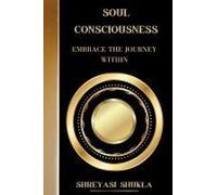 Soul Consciousness : Embrace The Journey Within Paperback Book By Shreyasi Shukla