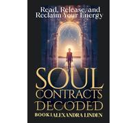 SOUL CONTRACTS DECODED: Read, Release, and Reclaim Your Energy BOOK1