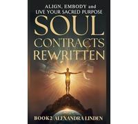 SOUL CONTRACTS REWRITTEN: ALIGN, EMBODY and LIVE YOUR SACRED PURPOSE BOOK2