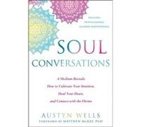 Soul Conversations: A Medium Reveals the Secrets to Developing Your Intuition and Connecting with the Spirit World