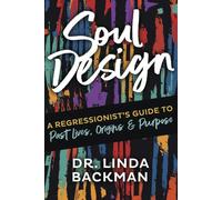 Soul Design: A Regressionist's Guide to Past Lives, Origin, and Purpose