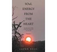 Soul Energy From The Heart: The Way And The Work To Heal Your Trauma And Love Your Life Volume 1