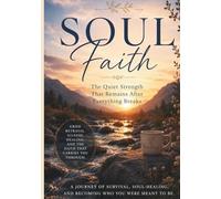 Soul Faith, The Quiet Strength That Remains After Everything Breaks: Soul Faith becomes a compassionate companion for women navigating: grief ... system overwhelm rebuilding after devastation