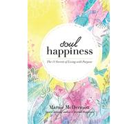 Soul Happiness: The 11 Secrets of Living with Purpose
