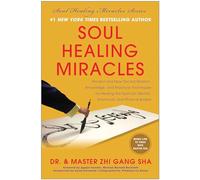 Soul Healing Miracles: Ancient and New Sacred Wisdom, Knowledge, and Practical Techniques for Healing the Spiritual, Mental, Emotional, and Physical Bodies