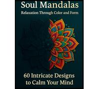 Soul Mandalas - Relaxation Through Color and Form: 60 Intricate Designs to Calm Your Mind