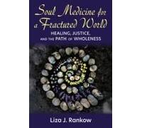 Soul Medicine For A Fractured World: Healing, Justice, And The Path Of Wholeness