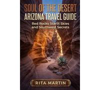 SOUL OF THE DESERT ARIZONA TRAVEL GUIDE: Red Rocks Starlit Skies and Southwest Secrets
