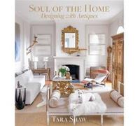 Soul of the Home Designing with Antiques by Tara Shaw Tara Shaw (Auteur)