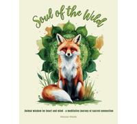 Soul of the Wild: Animal wisdom for heart and mind - a meditative journey of sacred connection