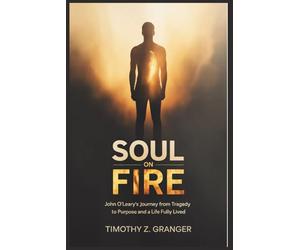 Soul on Fire: John O’Leary’s Journey from Tragedy to Purpose and a Life Fully Lived