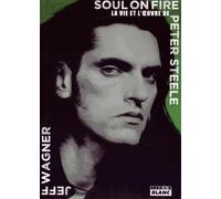 SOUL ON FIRE La vie et l'oeuvre de Peter Steele