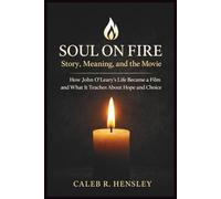 Soul on Fire: Story, Meaning, and the Movie: How John O’Leary’s Life Became a Film and What It Teaches About Hope and Choice