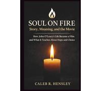 Soul on Fire: Story, Meaning, and the Movie: How John O’Leary’s Life Became a Film and What It Teaches About Hope and Choice