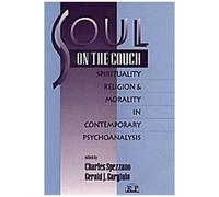 Soul On The Couch: Spirituality, Religion And Morality In Contemporary Psychoanalysis
