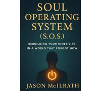 Soul Operating System (S.O.S.): Rebuilding Your Inner Life in a World That Forgot How