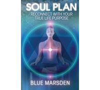 Soul Plan: Reconnect with Your True Life Purpose