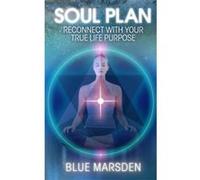 Soul Plan: Reconnect with Your True Life Purpose Marsden, Blue (Auteur)