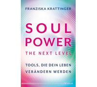 Soul Power - The Next Level: Tools, die dein Leben verändern werden