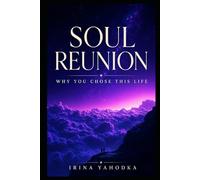 Soul Reunion: Answering the Call of Your True Self and Remembering Why You Chose This Life