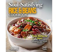 Soul-Satisfying Rice & Beans Cookbook: From Kitchen to Heart with 100+ Recipes For a Wholesome Meal, Pictures Included