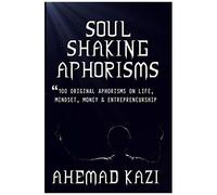 Soul Shaking Aphorisms: 100 Original Aphorisms On Life, Mindset, Money And Entrepreneurship