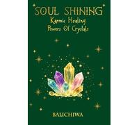 Soul Shining Karmic Healing Powers of Crystals: Uncover your Highest Self using Crystals and Healing Stones for Karmic Healing