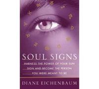 Soul Signs: Harness the Power of Your Sun Sign and Become the Person You Were Meant to Be Eichenbaum, Diane (Auteur)