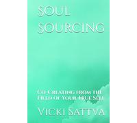 Soul Sourcing: Co-Creating from the Field of Your True Self