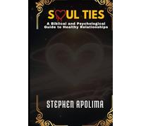 Soul Ties: A Biblical and Psychological Guide to Healthy Relationships