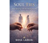 Soul Ties - How Sleeping with the Wrong People Can Destroy Your Life