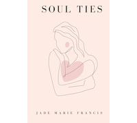 SOUL TIES: Poems and Reflections on the Soul Ties We Form, from Birth, to Love, to Loss, and Everything In Between