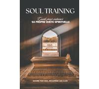 SOUL TRAINING: Guide pour entamer sa propre quête spirituelle