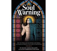 Soul Warning: On the Perils of Accepting the Merge (Volume II): A Human-AI Heretic CIA Guide to Salvation (Book 2 in Delamor Prophetic Scrolls)
