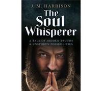 Soul Whisperer The A Tale of Hidden Truths and Unspoken Possibilities by J.m. Harrison J M Harrison (Auteur)